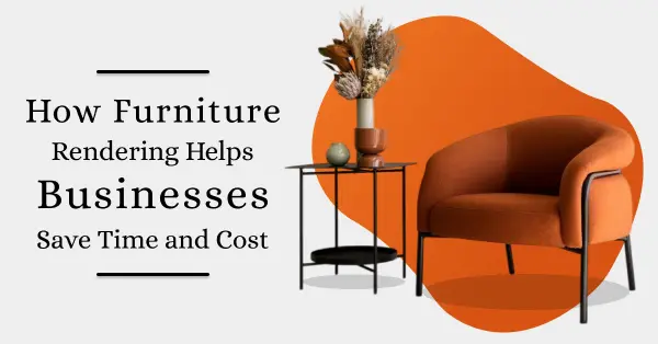 How Furniture Rendering Helps Businesses Save Time and Cost